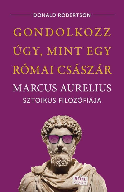 Gondolkozz úgy, mint egy római császár - Marcus Aurelius sztoikus filozófiája