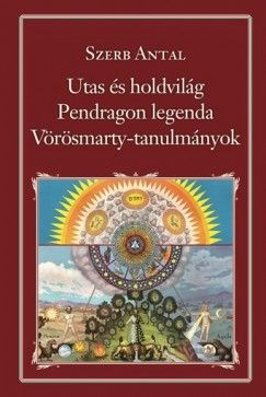Utas és a Holdvilág - Pendragon legenda - Vörösmarty-tanulmányok - Szerb Antal | 