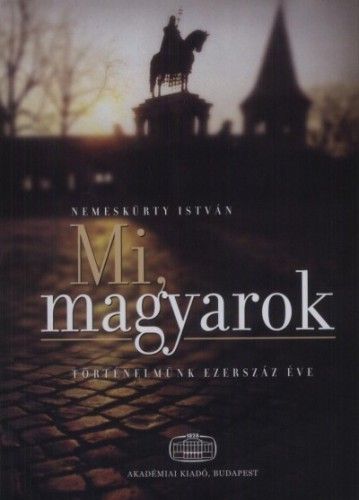 Mi, Magyarok - Történelmünk ezerszáz éve - NEMESKÜRTY ISTVÁN | 