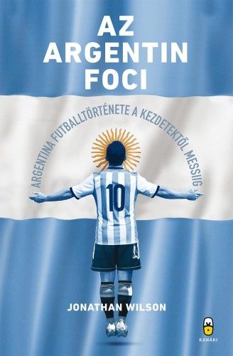 Az argentin foci - Argentína futballtörténete a kezdetektől Messiig