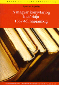 A magyar könyvtárjog históriája 1867-től napjainkig - Sipos Anna Magdolna | 