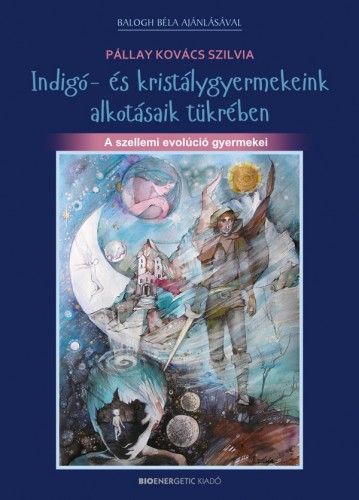 Indigó- és kristálygyermekeink alkotásaik tükrében - Pállay Kovács Szilvia | 