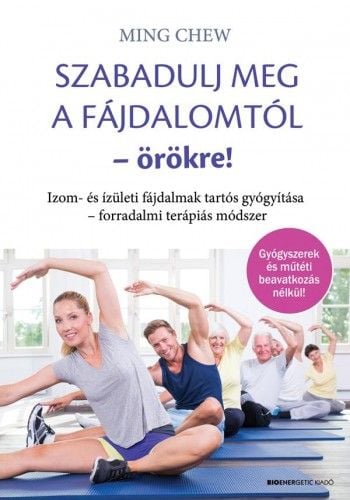 Szabadulj meg a fájdalomtól örökre! - Izom- és ízületi fájdalmak tartós gyógyítása -