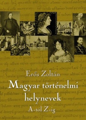 Magyar történelmi helynevek A-tól Z-ig - Erős Zoltán | 