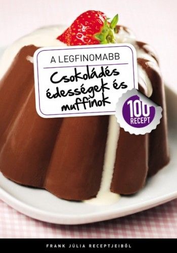 A legfinomabb - Csokoládés édességek és muffinok - 100 recept