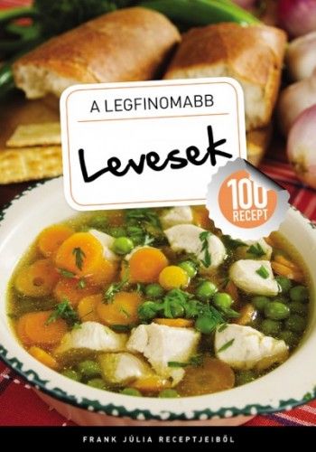 A legfinomabb - Levesek - 100 recept