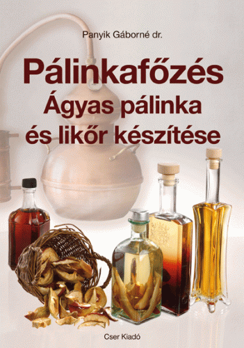 Pálinkafőzés - Ágyas pálinka és likőr készítése - dr. Panyik Gáborné | 