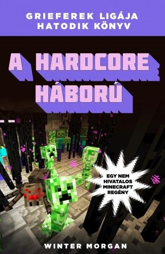 A hardcore háború - Grieferek ligája hatodik könyv - Egy nem hivatalos Minecraft regény - Winter Morgan | 