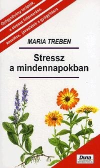 Stressz a mindennapokban - Gyógynövény terápiák, a stressz felismerése, kezelése, javaslatok a gyógyításra - Maria Treben | 