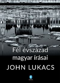 Fél évszázad magyar írásai - John Lukacs | 
