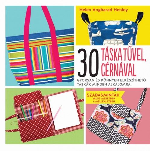 30 táska tűvel, cérnával - Gyorsan és könnyen elkészíthető táskák minden alkalomra - Helen Angharad Henley | 