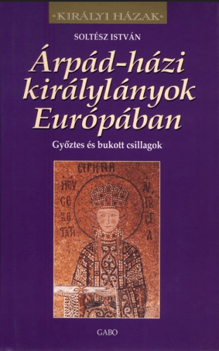Árpád-házi királylányok Európában - Soltész István | 