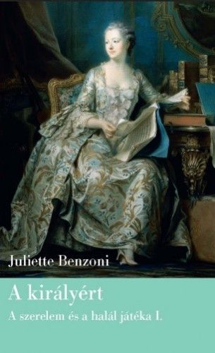 A királyért -Szerelem és halál játéka I. - Juliette Benzoni | 