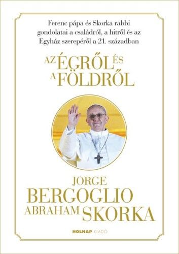 Az égről és a földről - Ferenc Pápa/Jorge Mario Bergoglio | 