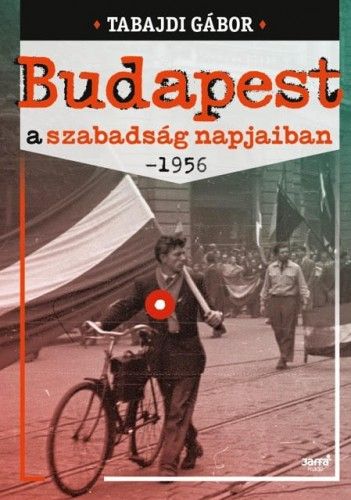 Budapest a szabadság napjaiban- 1956 - Tabajdi Gábor | 