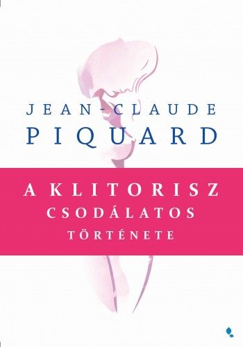 A klitorisz csodálatos története - Jean-Claude Piquard | 