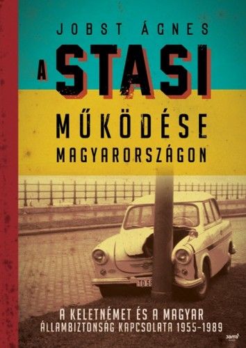 A Stasi működése Magyarországon - Jobst Ágnes | 