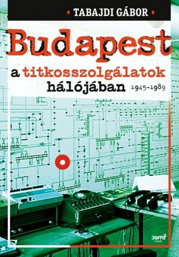 Budapest a titkosszolgálatok hálójában 1945-1989 - Tabajdi Gábor | 