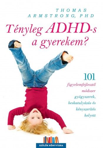 Tényleg ADHD-s a gyerekem? - Thomas Armstrong Phd. | 