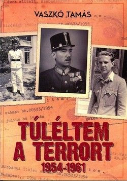 Túléltem a terrort 1954-1961 - Vaszkó Tamás | 