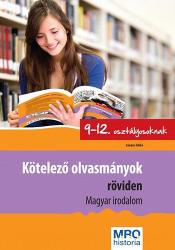 Kötelező olvasmányok röviden 9-12. osztályosoknak - Magyar Irodalom