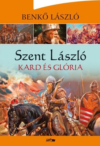 Szent László - Kard és glória - Benkő László | 