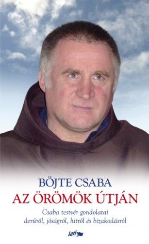 Az örömök útján - Csaba testvér gondolatai a derűről, jóságról, hitről és bizakodásról