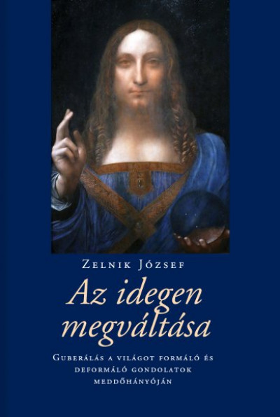 Az idegen megváltása - Guberálás a világot formáló és deformáló gondolatok meddőhányóján - Zelnik József | 