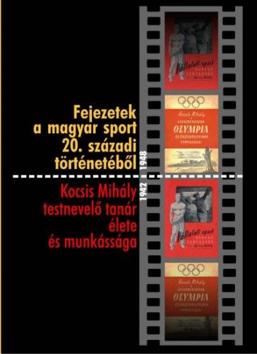 Fejezetek a magyar sport 20. századi történetéből - Kocsis Mihály testnevelő tanár élete és munkássága