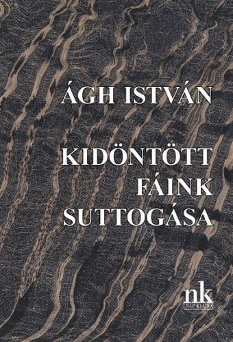 Kidöntött fáink suttogása - Önéletrajzi regény - Ágh István | 