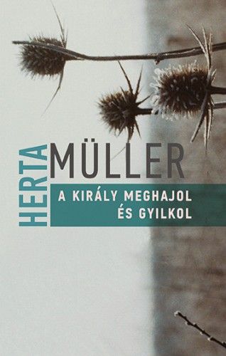A király meghajol és gyilkol - Herta Müller | 