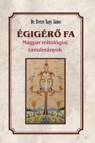 Égigérő fa - Magyar mitológiai tanulmányok