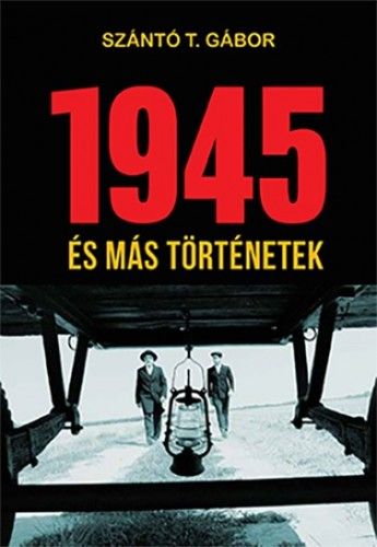 1945 és más történetek - Szántó T. Gábor | 