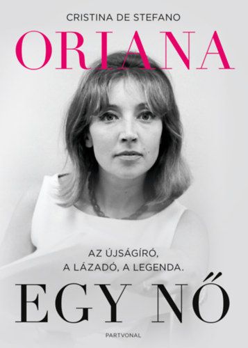 Oriana - Egy nő - Az újságíró, a lázadó, a legenda
