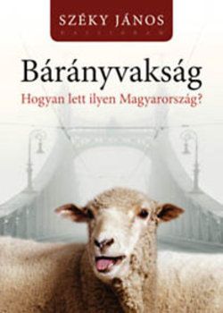 Bárányvakság - Hogyan lett ilyen Magyarország? - Széky János | 