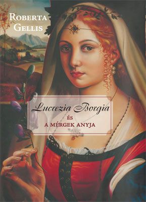 Lucrezia Borgia és a mérgek anyja - Roberta Gellis | 