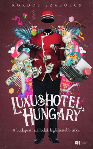 Luxushotel, Hungary - A budapesti szállodák legféltettebb titkai - új kiadás - Kordos Szabolcs | 