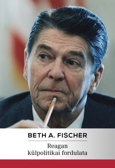 Reagan külpolitikai fordulata - A hidegháború vége - Beth A. Fischer | 