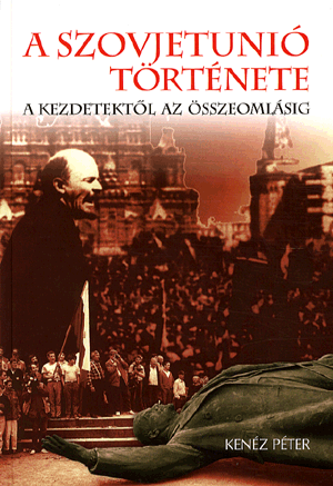 A Szovjetúnió története - A kezdetektől az összeomlásig - KENÉZ PÉTER | 