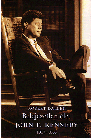 Befejezetlen élet - John F. Kennedy 1917-1963 - Robert Dallek | 
