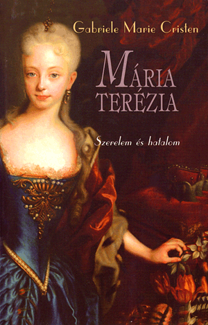 Mária Terézia - Szerelem és hatalom - Gabriele Marie Cristen | 