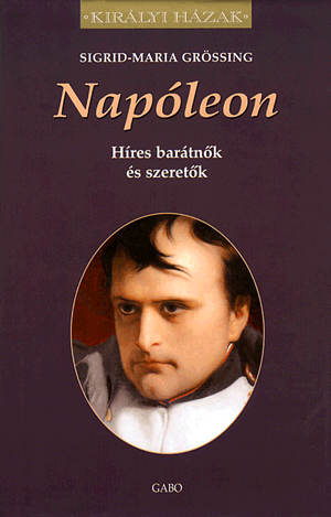 Napóleon - Híres barátnők és szeretők - Sigrid-Maria Grössing | 
