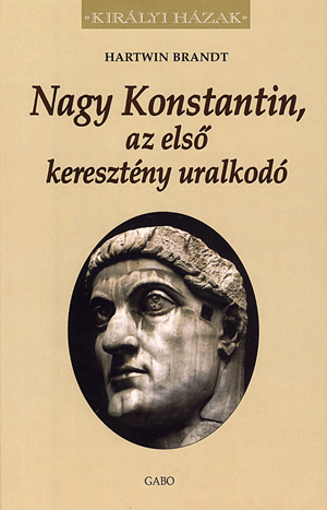 Nagy Konstantin, az első keresztény uralkodó - Hartwin Brandt | 