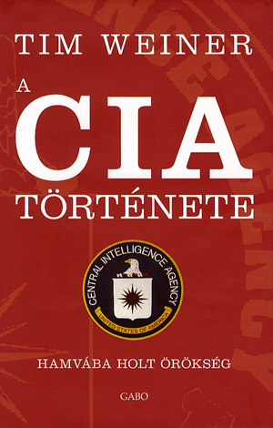 A CIA története - Hamvába holt örökség - Tim Weiner | 