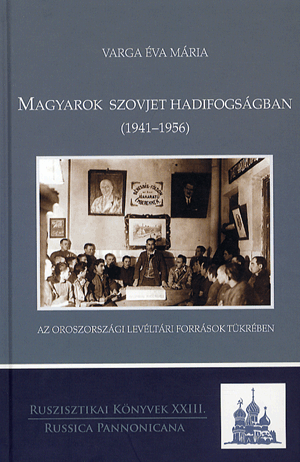 Magyarok szovjet hadifogságban (1941-1956) - Az oroszországi levéltári források tükrében - VARGA ÉVA MÁRIA | 