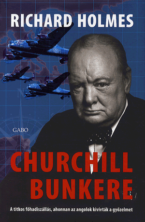 Churchill bunkere - A titkos főhadiszállás, ahonnan az angolok kivívták a győzelmet - Richard Holmes | 