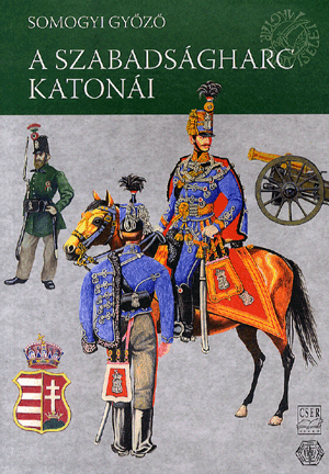 Magyar Hadiviseletek - A szabadságharc katonái (1848-1849)