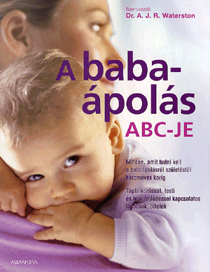 A babaápolás abc-je - Minden, amit tudni kell a babaápolásról születéstől hároméves korig - Dr. A.J.R. Waterston | 