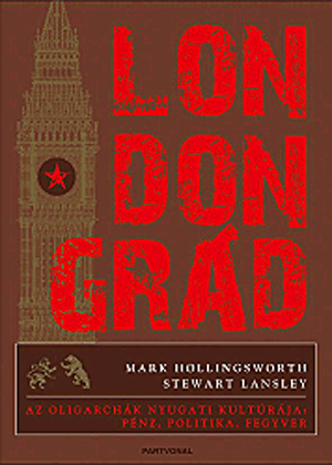 Londongrád - Az oligarchák nyugati kultúrája: pénz, politika, fegyver - Stewart Lansley | 