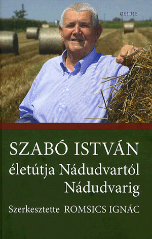 Szabó István életútja Nádudvartól Nádudvarig - Romsics Ignác | 